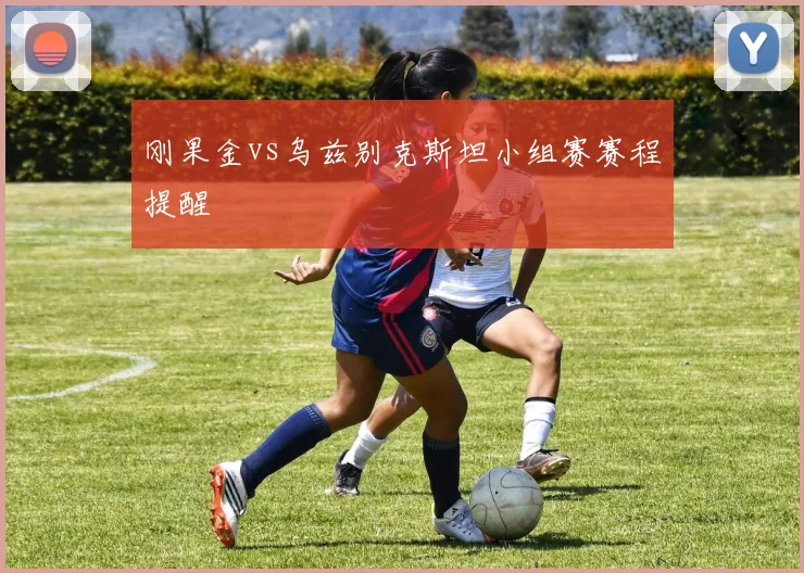 刚果金vs乌兹别克斯坦小组赛赛程提醒