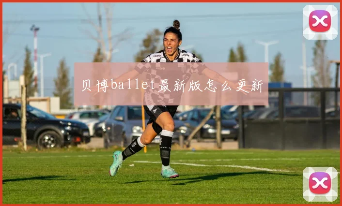 贝博ballet最新版怎么更新