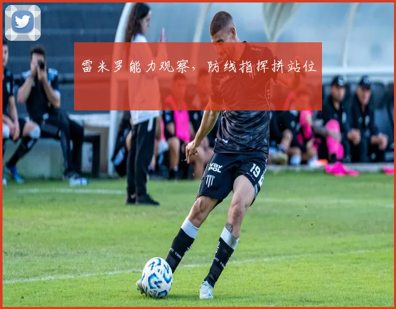 雷米罗能力观察，防线指挥拼站位